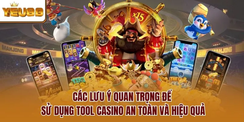 Các lưu ý quan trọng để sử dụng tool casino an toàn và hiệu quả