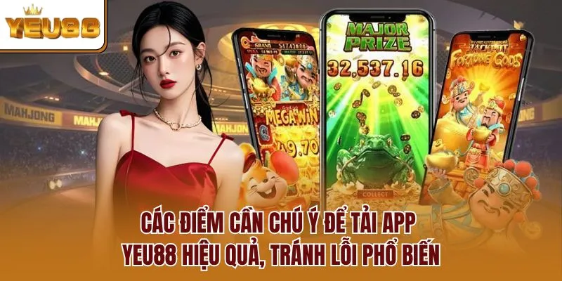Các điểm cần chú ý để tải app YEU88 hiệu quả, tránh lỗi phổ biến