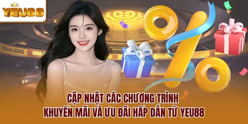 Cập nhật các chương trình khuyến mãi và ưu đãi hấp dẫn từ YEU88