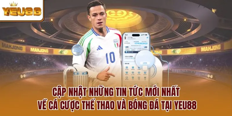 Cập nhật những tin tức mới nhất về cá cược thể thao và bóng đá tại YEU88