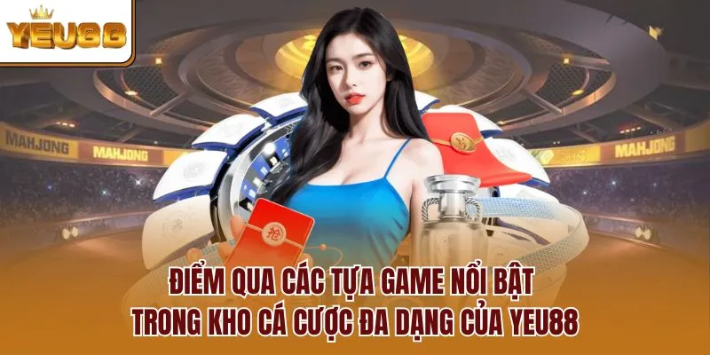 Điểm qua các tựa game nổi bật trong kho cá cược đa dạng của YEU88