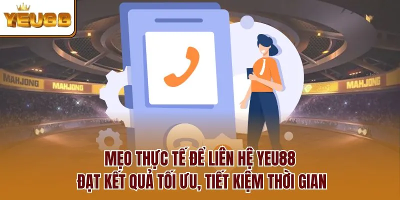 Mẹo thực tế để liên hệ YEU88 đạt kết quả tối ưu, tiết kiệm thời gian