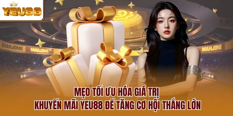 Mẹo tối ưu hóa giá trị khuyến mãi YEU88 để tăng cơ hội thắng lớn