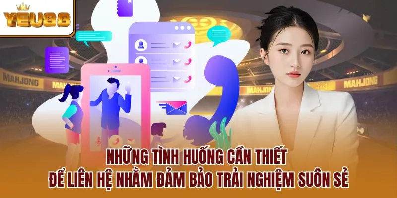 Những tình huống cần thiết để liên hệ nhằm đảm bảo trải nghiệm suôn sẻ