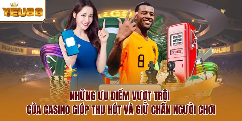 Những ưu điểm vượt trội của Casino giúp thu hút và giữ chân người chơi