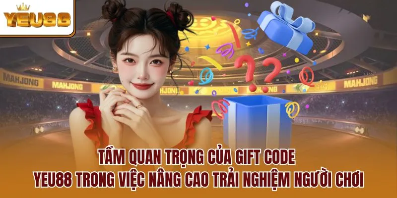 Tầm quan trọng của gift code YEU88 trong việc nâng cao trải nghiệm người chơi