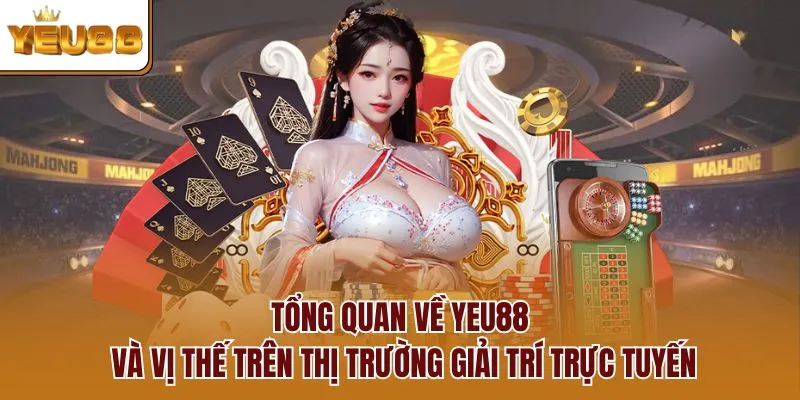Tổng quan về YEU88 và vị thế trên thị trường giải trí trực tuyến