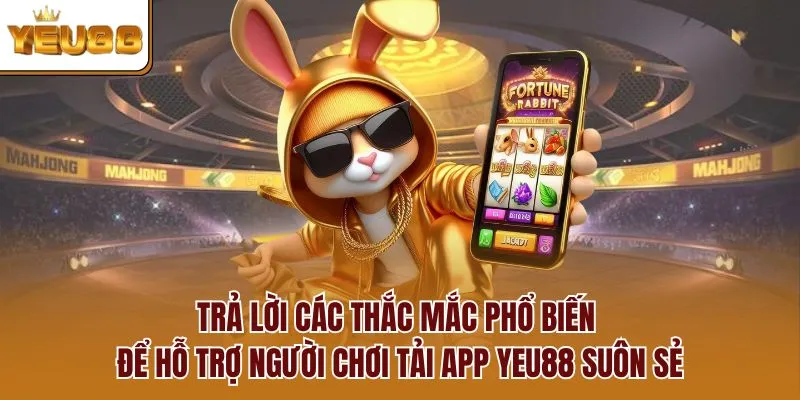 Trả lời các thắc mắc phổ biến để hỗ trợ người chơi tải app YEU88 suôn sẻ